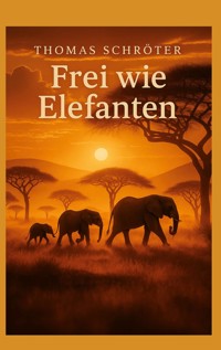 Frei wie Elefanten - Thomas Schröter - ebook