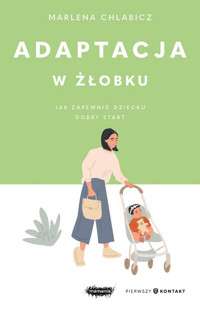 Adaptacja w żłobku. Jak zapewnić dziecku dobry start - Marlena Chlabicz - ebook + książka