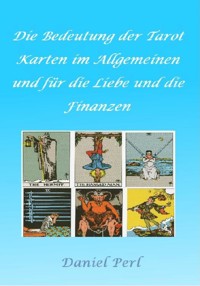 Die Bedeutung der Tarot Karten im Allgemeinen und für die Liebe und die Finanzen - Daniel Perl - ebook