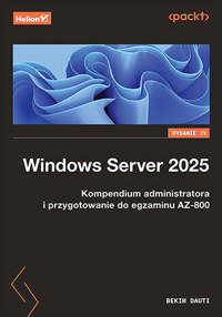 Windows Server 2025. Kompendium administratora i przygotowanie do egzaminu AZ-800. Wydanie IV - Bekim Dauti - książka