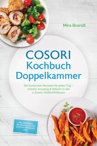 COSORI Kochbuch Doppelkammer: Die leckersten Rezepte für jeden Tag – schnell, knusprig & fettarm in der 2-Zonen-Heißluftfritteuse – inkl. Frühstück, Backwaren, Vegane Gerichte & Desserts uvm. - Mira Brandt - ebook