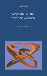 Wach im Geiste sollst du werden - Ludwig Weibel - ebook