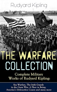 THE WARFARE COLLECTION – Complete Military Works of Rudyard Kipling: Sea Warfare, The Irish Guards in the Great War, A Fleet in Being, America's Defenceless Coasts and many more - Rudyard Kipling - ebook