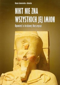 Nikt nie zna wszystkich jej imion. Opowieść o królowej Hatszepsut - Hanna Goworowska-Adamska - ebook