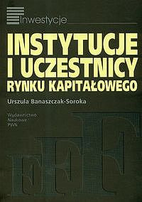 Instytucje i uczestnicy rynku kapitałowego - Urszula Banaszczak-Soroka - książka