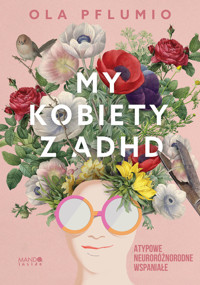My kobiety z ADHD. Atypowe. Neuroróżnorodne. Wspaniałe. - Ola Pflumio - ebook