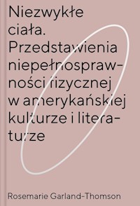 Niezwykłe ciała Przedstawienia niepełnosprawności fizycznej w amerykańskiej kulturze i literaturze - Garland-Thomson Rosemarie - książka