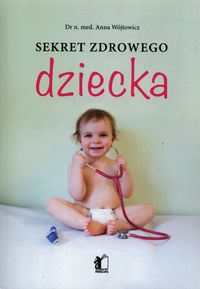 Sekret zdrowego dziecka - Anna Wójtowicz - książka