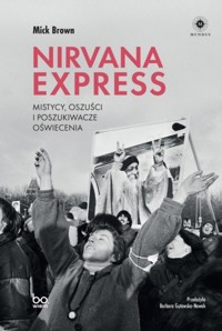 Nirvana Express. Mistycy, oszuści i poszukiwacze oświecenia - Mick Brown - ebook + książka