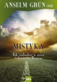 Mistyka Jak rozbudzić w sercu tęsknotę za Bogiem - Grun Anselm - książka