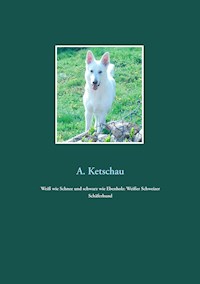 Weiß wie Schnee und schwarz wie Ebenholz: Weißer Schweizer Schäferhund - Ketschau A. - ebook