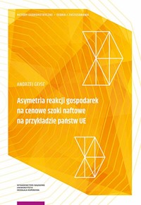Asymetria reakcji gospodarek na cenowe szoki naftowe na przykładzie państw UE - Geise Andrzej - książka