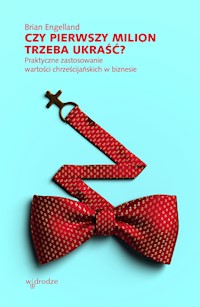 Czy pierwszy milion trzeba ukraść? Praktyczne zastosowanie wartości chrześcijańskich w biznesie - Brian Engelland - ebook