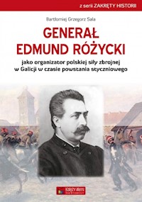 Generał Edmund Różycki jako organizator polskiej siły zbrojnej w Galicji w czasie powstania styczniowego - Sala Bartłomiej Grzegorz - książka