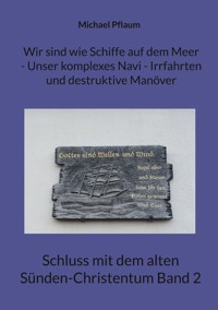 Wir sind wie Schiffe auf dem Meer - Unser komplexes Navi - Irrfahrten und destruktive Manöver - Michael Pflaum - ebook