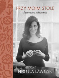 Przy moim stole. Świętowanie codzienności - Nigella Lawson - książka