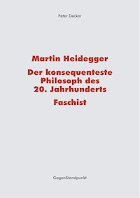 Martin Heidegger – Der konsequenteste Philosoph des 20. Jahrhunderts – Faschist - Peter Decker - ebook