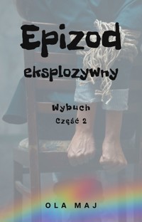 Epizod eksplozywny. Wybuch. Część 2 - Ola Maj - ebook + audiobook