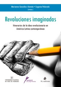 Revoluciones imaginadas: itinerario de la idea revolucionaria en América Latina Contemporánea - Marianne González Alemán - ebook