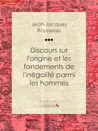 Discours sur l'origine et les fondements de l'inégalité parmi les hommes - Jean-Jacques Rousseau - ebook