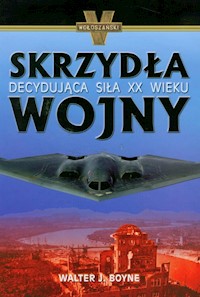 Skrzydła wojny Decydyjąca siła XX wieku - Boyne Walter J. - książka