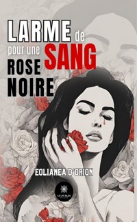 Larme de sang pour une rose noire - Eolianëa d’Orion - ebook