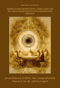 Unsichtbare Kräfte: Der magnetische Mensch im 18. Jahrhundert - Antonio Riveres - ebook