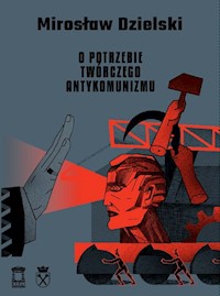 O potrzebie twórczego antykomunizmu - Dzielski Mirosław - książka