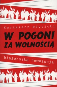 W pogoni za wolnością. Białoruska rewolucja - Wóycicki Kazimierz - ebook + książka