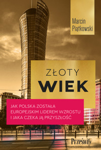 Złoty wiek. Jak Polska została europejskim liderem wzrostu i jaka czeka ją przyszłość - Piatkowski Marcin - ebook