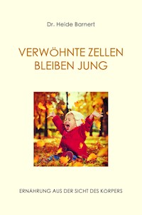 VERWÖHNTE ZELLEN BLEIBEN JUNG - Dr. Heide Barnert - ebook
