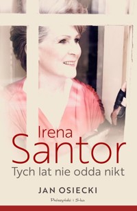 Irena Santor. Tych lat nie odda nikt - Osiecki Jan - ebook + książka