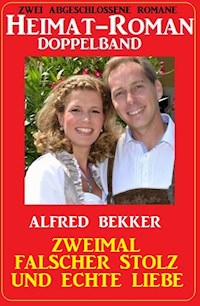 Zweimal falscher Stolz und echte Liebe: Heimat-Roman Doppelband: Zwei abgeschlossene Romane - Alfred Bekker - ebook