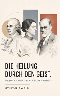 Die Heilung durch den Geist. Mesmer - Mary Baker Eddy - Freud - Stefan Zweig - ebook