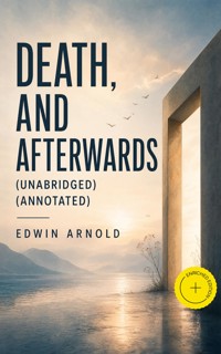Death, and Afterwards (Unabridged) (Annotated) - Edwin Arnold - ebook