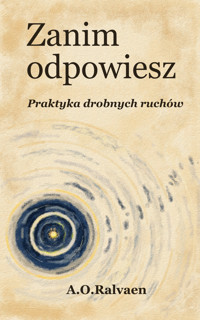 Zanim odpowiesz. Praktyka drobnych ruchów - A.O. Ralvaen - ebook