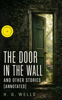 The Door in the Wall and Other Stories (Annotated) - H G Wells - ebook