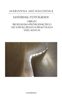 Materia(ł) fotografii. Obrazy środowiska przyrodniczego we współczesnych praktykach wizualnych - Michałowska Marianna - ebook