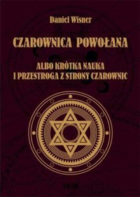 Czarownica powołana albo krótka nauka i przestroga z strony czarownic - Daniel Wisner - książka
