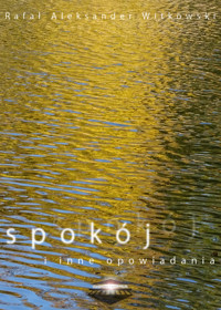 Spokój i inne opowiadania - Rafał Aleksander Witkowski - ebook