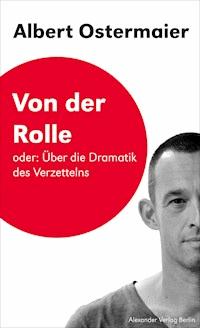 Von der Rolle oder: Über die Dramatik des Verzettelns - Albert Ostermaier - ebook