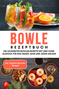 Bowle Rezeptbuch: Die leckersten Bowlen Rezepte mit und ohne Alkohol für das ganze Jahr und jeden Anlass - inkl. Spezial-Bowlen Rezept - Lorina Kassmann - ebook