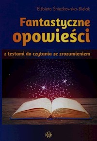 Fantastyczne opowieści z testami do czytania ze zrozumieniem - Elżbieta Śnieżkowska-Bielak - książka