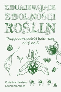 Zdumiewające zdolności roślin. Przygodowa podróż botaniczna od A do Z - Harrison Christina, Gardiner Lauren - książka