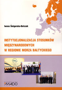 Instytucjonalizacja stosunków międzynarodowych w regionie Morza Bałtyckiego - Śmigierska-Belczak Iwona - książka