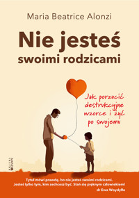 Nie jesteś swoimi rodzicami. Jak porzucić destrukcyjne wzorce i żyć po swojemu - Maria Beatrice Alonzi - ebook + audiobook + książka