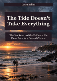 The Tide Doesn't Take Everything - The Sea Returned the Evidence. He Came Back for a Second Chance. - Laura Bellini - ebook