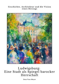 Ludwigsburg:  Eine Stadt als Spiegel  barocker Herrschaft - Dora Voss-Meyer - ebook