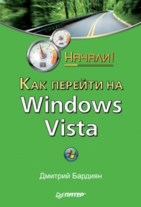 Как перейти на Windows Vista. Начали! - Д. Бардиян - ebook