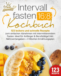 Intervallfasten 16:8 Kochbuch: 123 leckere und schnelle Rezepte zum einfachen abnehmen mit intermittierendem Fasten. Ideal für Anfänger & Berufstätige! Inkl. Nährwertangaben + 4 Wochen Ernährungsplan - Kitchen King - ebook